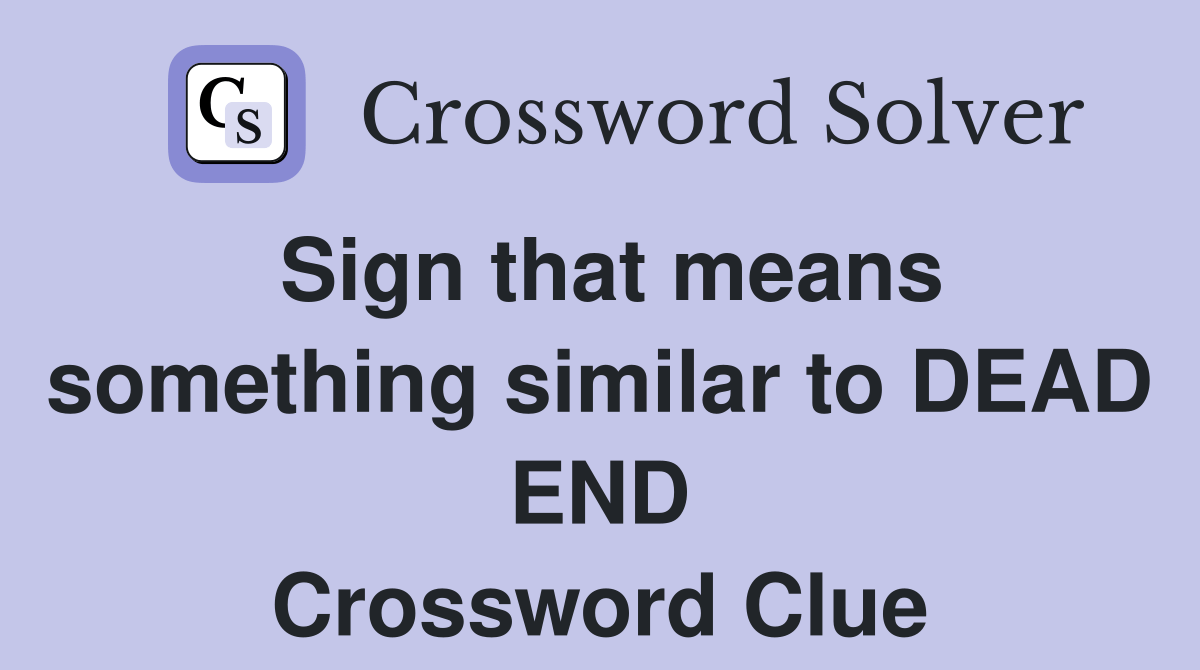 Sign that means something similar to DEAD END Crossword Clue Answers